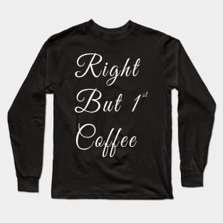 Right but first coffee typography Long Sleeve T-Shirt